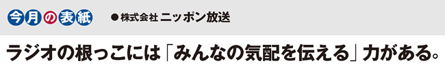 今月の表紙 株式会社ニッポン放送 ラジオの根っこには「みんなの気配を伝える」力がある。