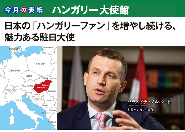 今月の表紙 ハンガリー 大使館 パラノビチ・ノルバート駐日ハンガリー大使 日本の「ハンガリーファン」を増やし続ける、 魅力ある駐日大使