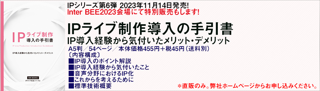 IPシリーズ第6弾　　好評発売中
 
IPライブ制作導入の手引書　←こちらが本のメインタイトル
IP導入経験から気付いたメリット・デメリット
 
A5判／54ページ／本体価格455円＋税45円（送料別）
〔内容構成〕
■IP導入のポイント解説
■IP導入経験から気付いたこと
■IP音声中継車
■これからを考えるために
■標準技術概要AMWA NMOS
 
＊直販のみ。弊社ホームページからお申し込みください。